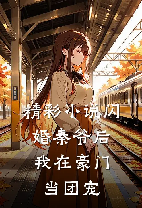 精彩小说闪婚秦爷后，我在豪门当团宠