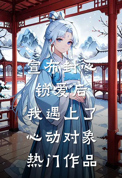 宣布封心锁爱后，我遇上了心动对象热门作品