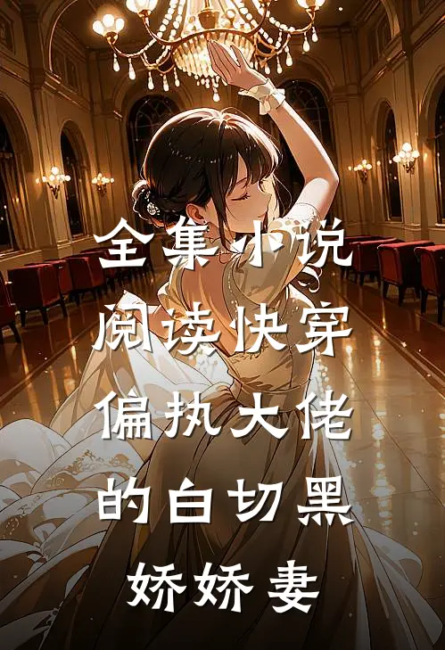 全集小说阅读快穿：偏执大佬的白切黑娇娇妻