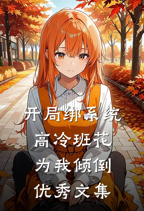 开局绑系统，高冷班花为我倾倒优秀文集