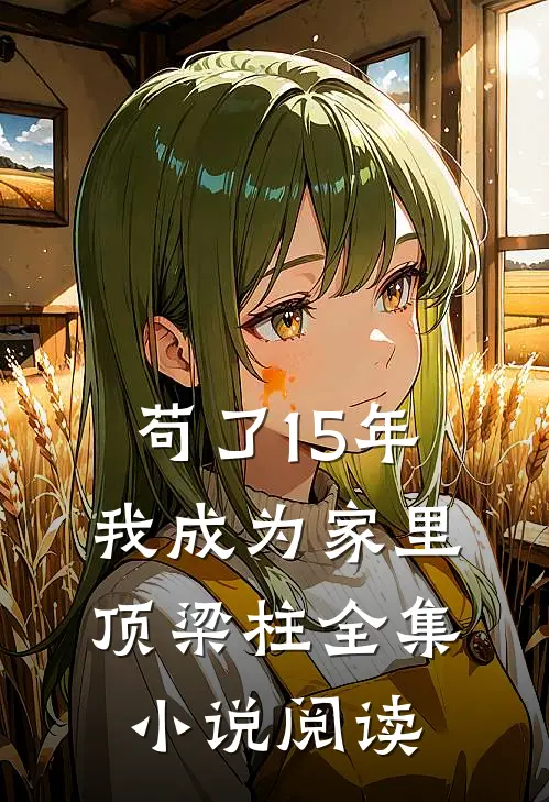 苟了15年，我成为家里顶梁柱全集小说阅读