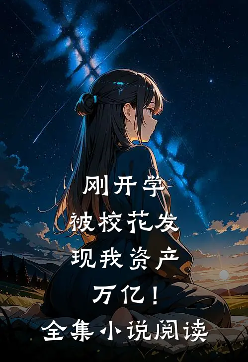 刚开学，被校花发现我资产万亿！全集小说阅读