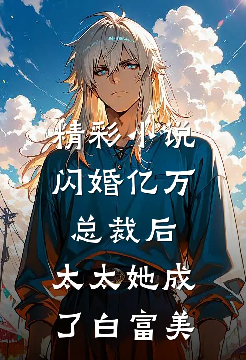 精彩小说闪婚亿万总裁后，太太她成了白富美