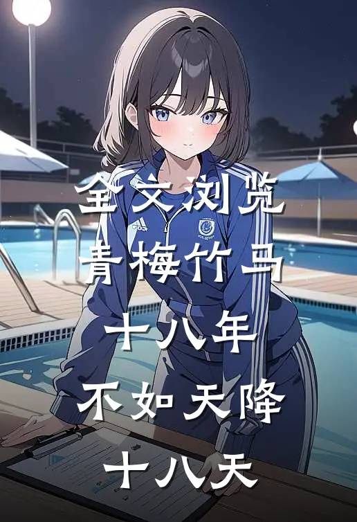 全文浏览青梅竹马十八年，不如天降十八天