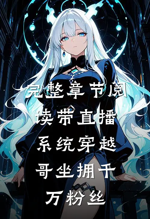 完整章节阅读带直播系统穿越，哥坐拥千万粉丝