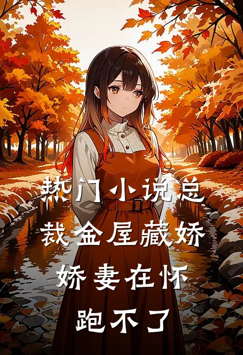 热门小说总裁金屋藏娇，娇妻在怀跑不了