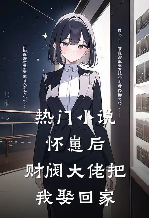 热门小说怀崽后，财阀大佬把我娶回家
