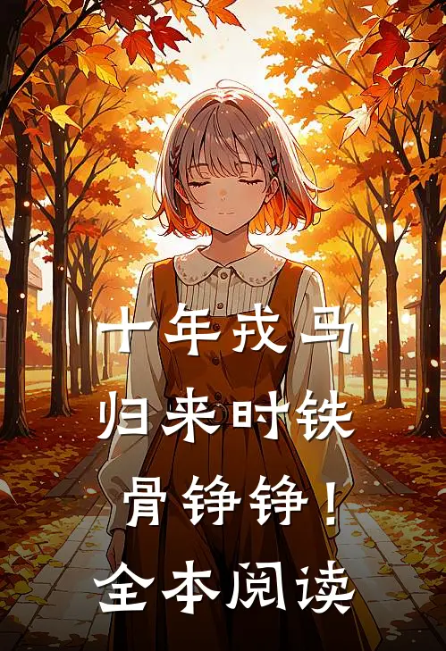 十年戎马，归来时铁骨铮铮！全本阅读
