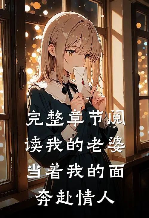 完整章节阅读我的老婆，当着我的面奔赴情人