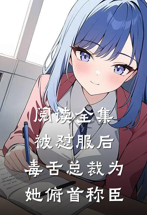 阅读全集被怼服后，毒舌总裁为她俯首称臣