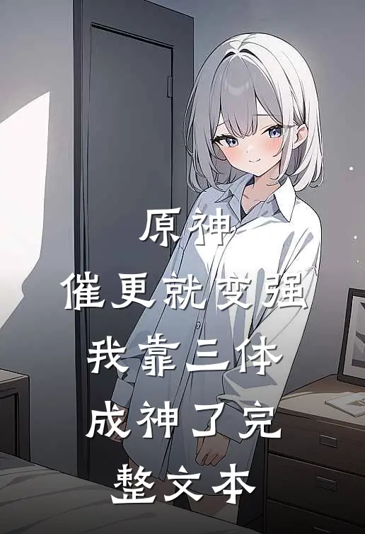 原神：催更就变强，我靠三体成神了完整文本