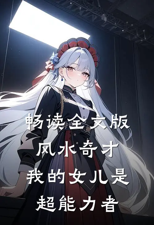 畅读全文版风水奇才：我的女儿是超能力者