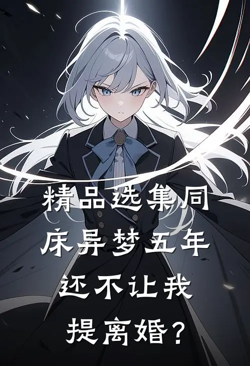 精品选集同床异梦五年，还不让我提离婚？