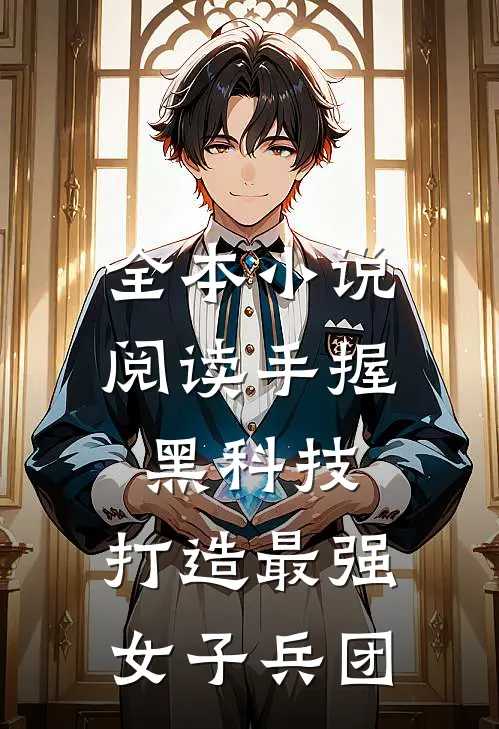 全本小说阅读手握黑科技，打造最强女子兵团