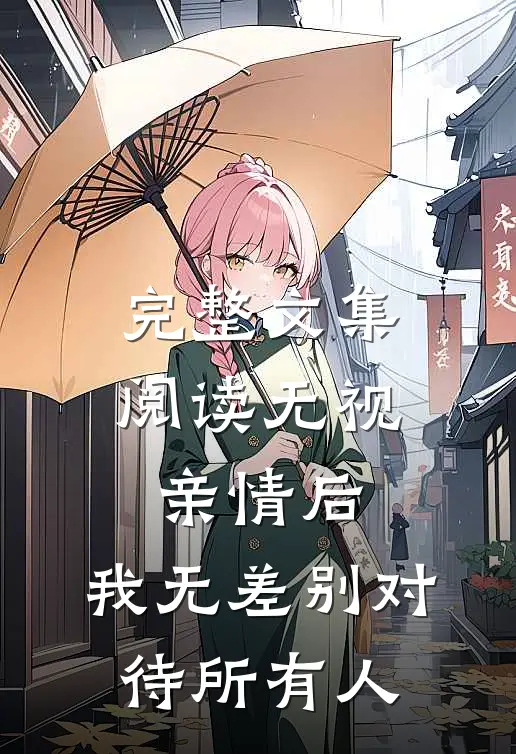 完整文集阅读无视亲情后，我无差别对待所有人