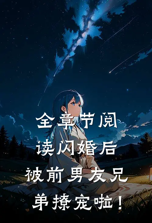 全章节阅读闪婚后，被前男友兄弟撩宠啦！