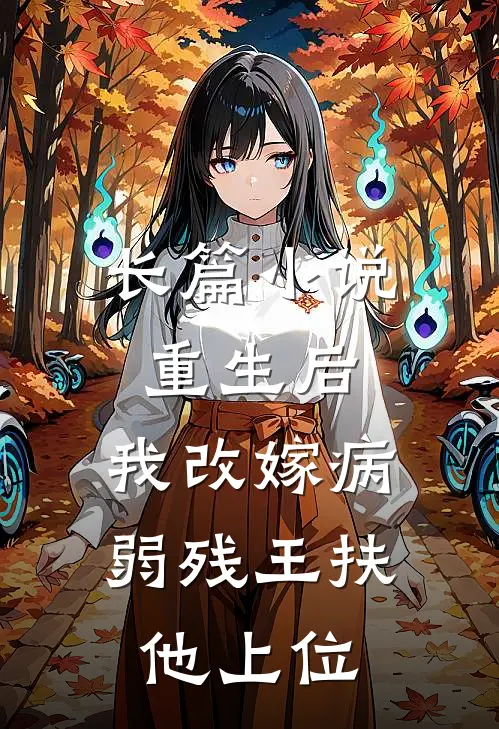 长篇小说重生后，我改嫁病弱残王扶他上位