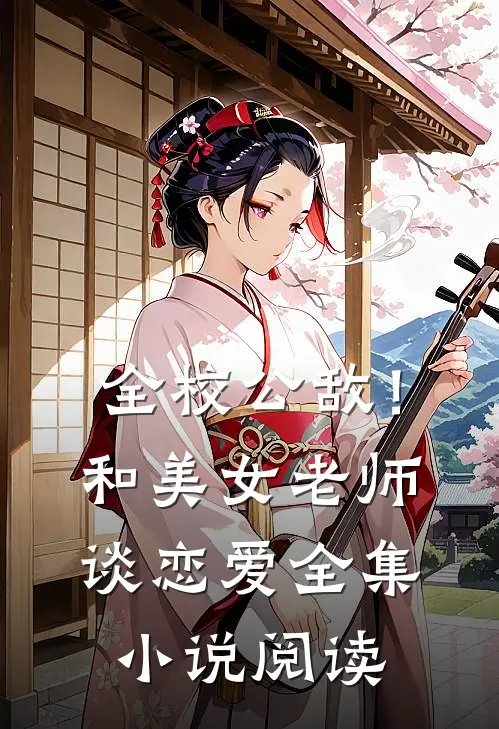 全校公敌！和美女老师谈恋爱全集小说阅读