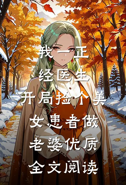 我一正经医生，开局捡个美女患者做老婆优质全文阅读