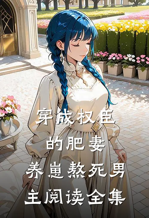 穿成权臣的肥妻，养崽熬死男主阅读全集