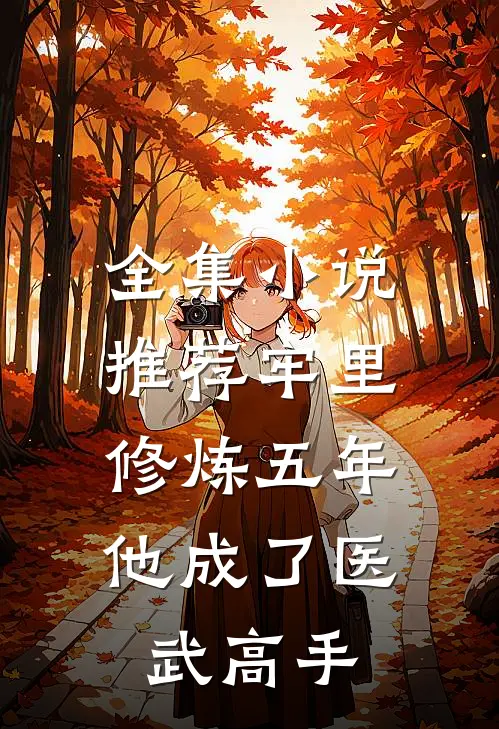 全集小说推荐牢里修炼五年，他成了医武高手