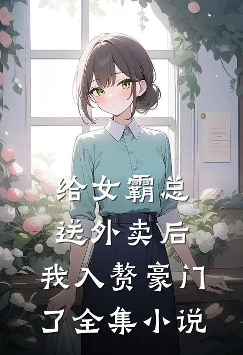给女霸总送外卖后，我入赘豪门了全集小说
