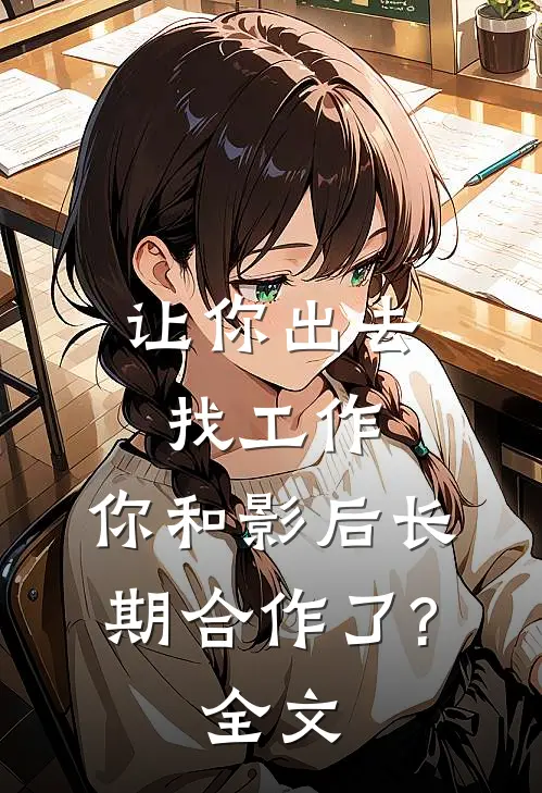 让你出去找工作，你和影后长期合作了?全文