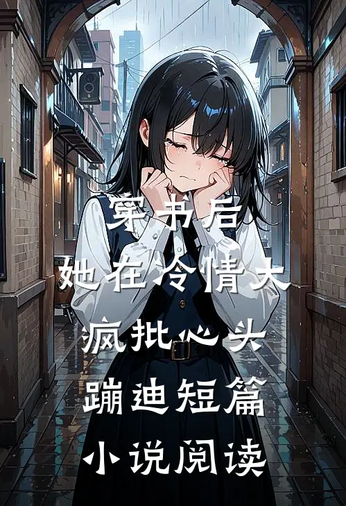 穿书后，她在冷情大疯批心头蹦迪短篇小说阅读