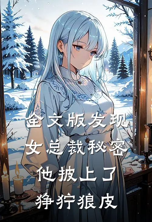 全文版发现女总裁秘密，他披上了狰狞狼皮