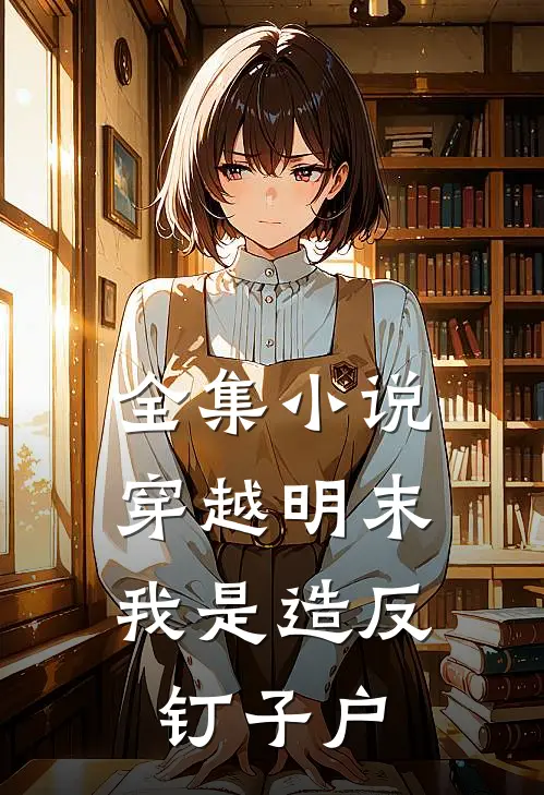 全集小说穿越明末，我是造反钉子户