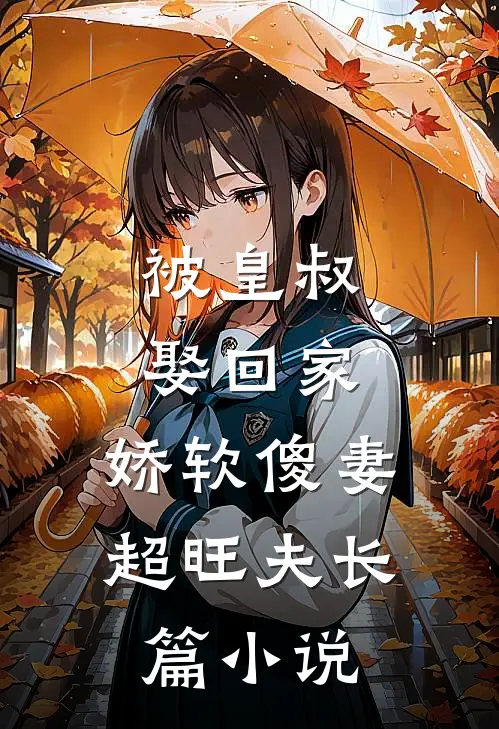 被皇叔娶回家，娇软傻妻超旺夫长篇小说