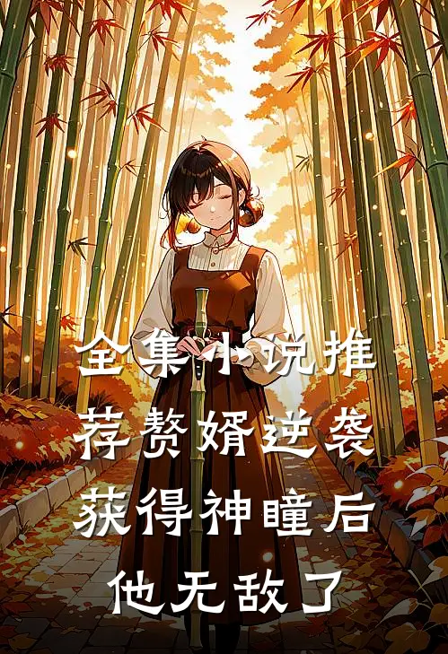 全集小说推荐赘婿逆袭：获得神瞳后，他无敌了