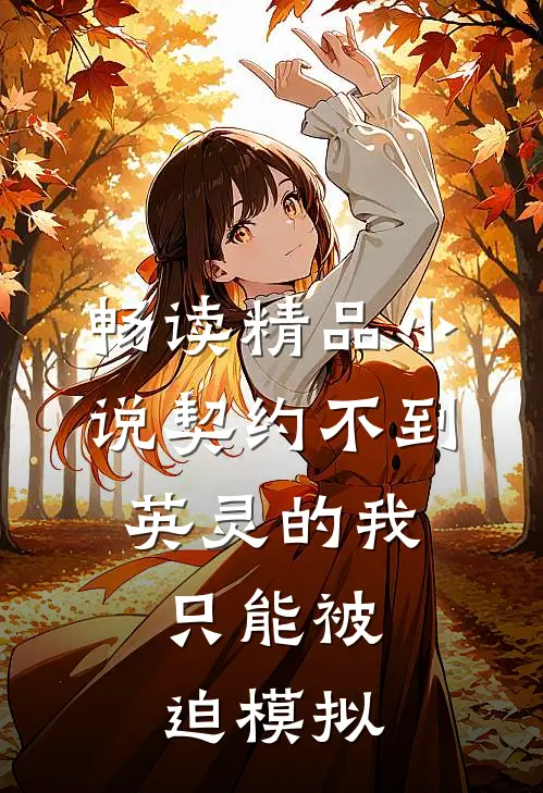 畅读精品小说契约不到英灵的我，只能被迫模拟