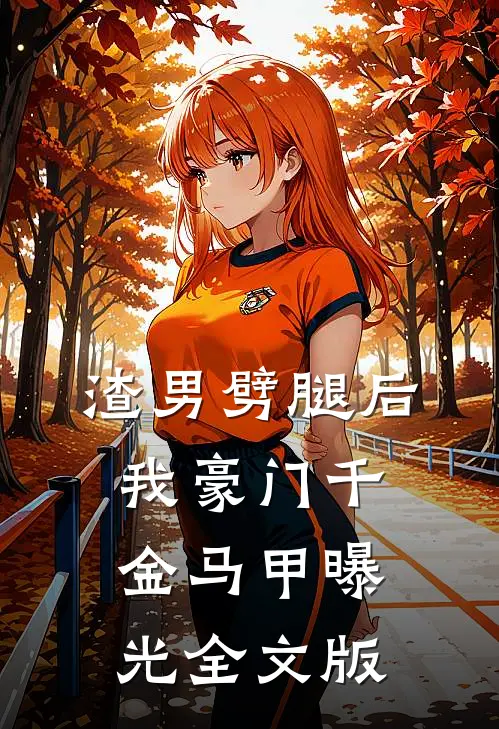 渣男劈腿后我豪门千金马甲曝光全文版