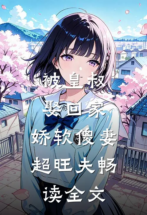被皇叔娶回家，娇软傻妻超旺夫畅读全文