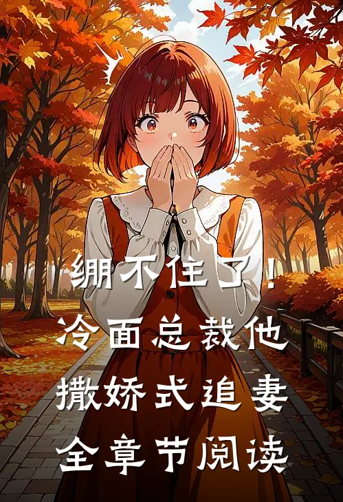 绷不住了！冷面总裁他撒娇式追妻全章节阅读
