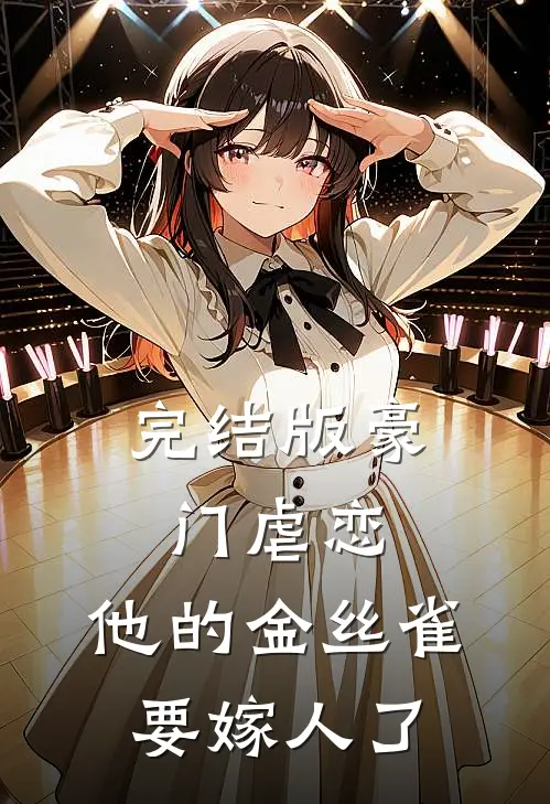 完结版豪门虐恋：他的金丝雀要嫁人了