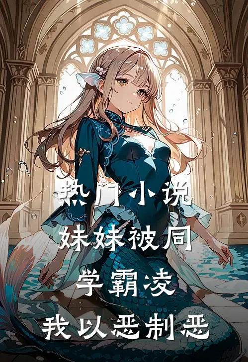 热门小说妹妹被同学霸凌，我以恶制恶