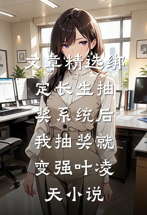 文章精选绑定长生抽奖系统后,我抽奖就变强叶凌天小说