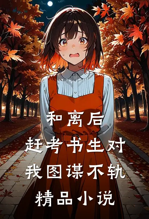 和离后，赶考书生对我图谋不轨精品小说