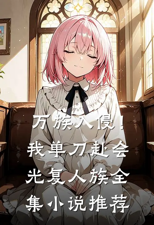 万族入侵！我单刀赴会光复人族全集小说推荐