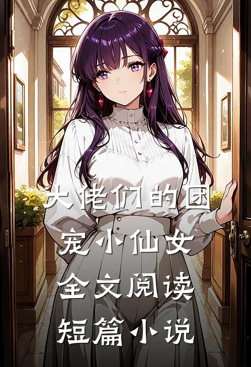 大佬们的团宠小仙女全文阅读短篇小说