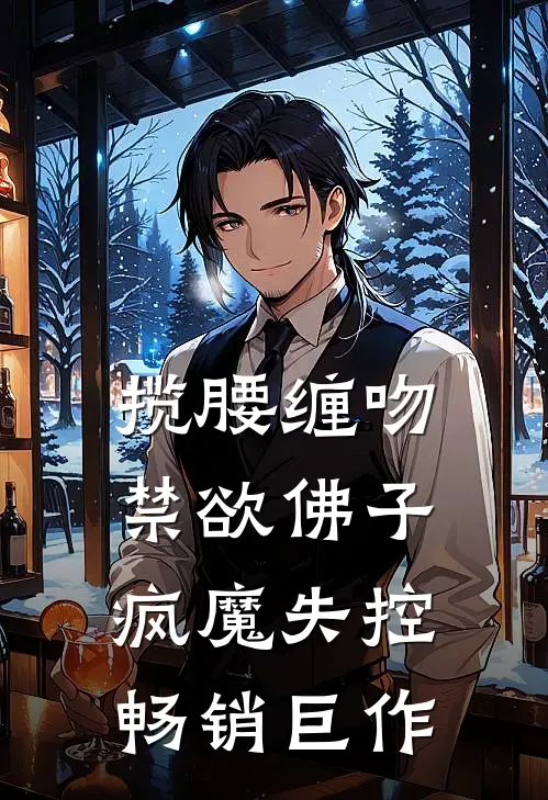 揽腰缠吻，禁欲佛子疯魔失控畅销巨作