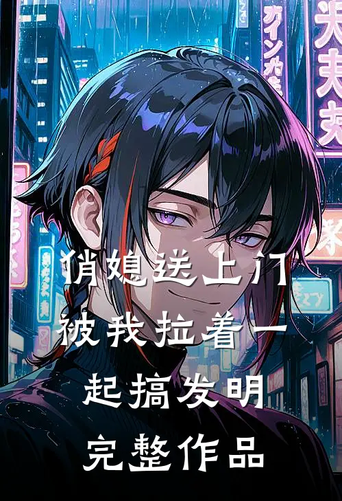 俏媳送上门，被我拉着一起搞发明完整作品