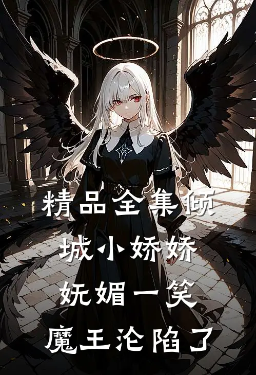 精品全集倾城小娇娇妩媚一笑，魔王沦陷了