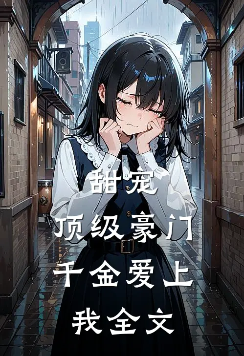 甜宠：顶级豪门千金爱上我全文