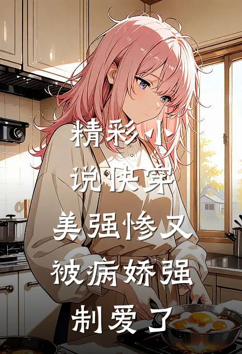 精彩小说快穿：美强惨又被病娇强制爱了