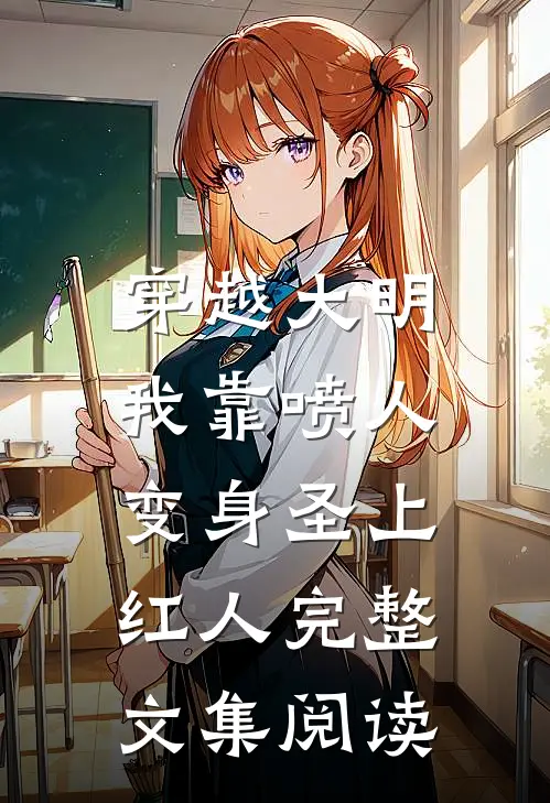 穿越大明，我靠喷人变身圣上红人完整文集阅读