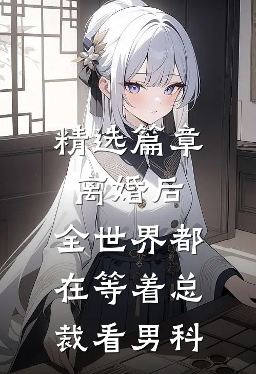 精选篇章离婚后，全世界都在等着总裁看男科