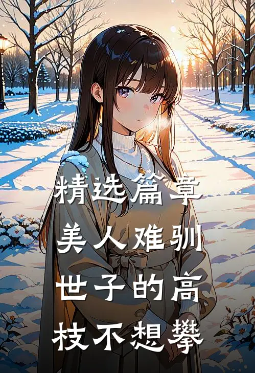 精选篇章美人难驯：世子的高枝不想攀